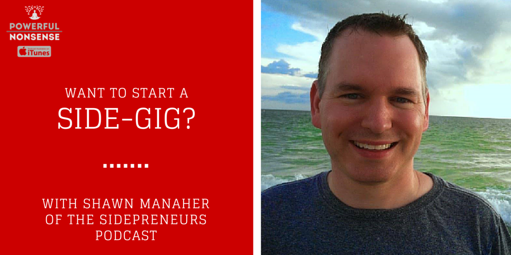 want to start a side gig? Shawn Manaher Powerful Nonsense Podcast