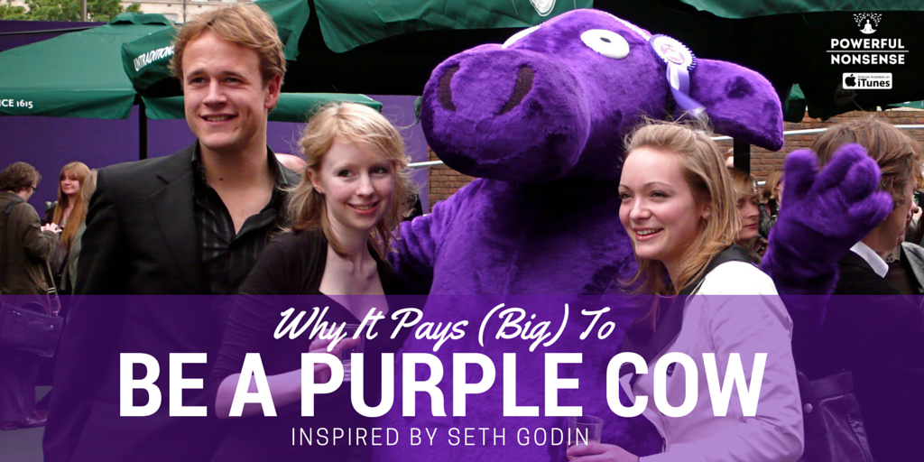 Why It Pays Big To Be A Purple Cow Inspired By seth Godin Powerful Nonsense Podcast