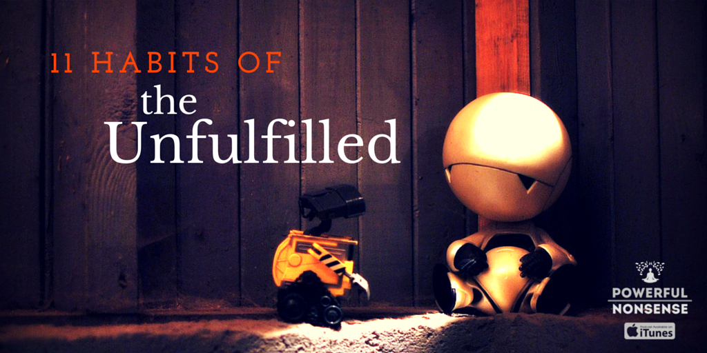 11 Habits of the Unfulfilled Powerful Nonsense Podcast